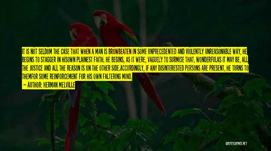 Herman Melville Quotes: It Is Not Seldom The Case That When A Man Is Browbeaten In Some Unprecedented And Violently Unreasonable Way, He