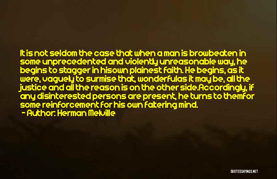 Herman Melville Quotes: It Is Not Seldom The Case That When A Man Is Browbeaten In Some Unprecedented And Violently Unreasonable Way, He