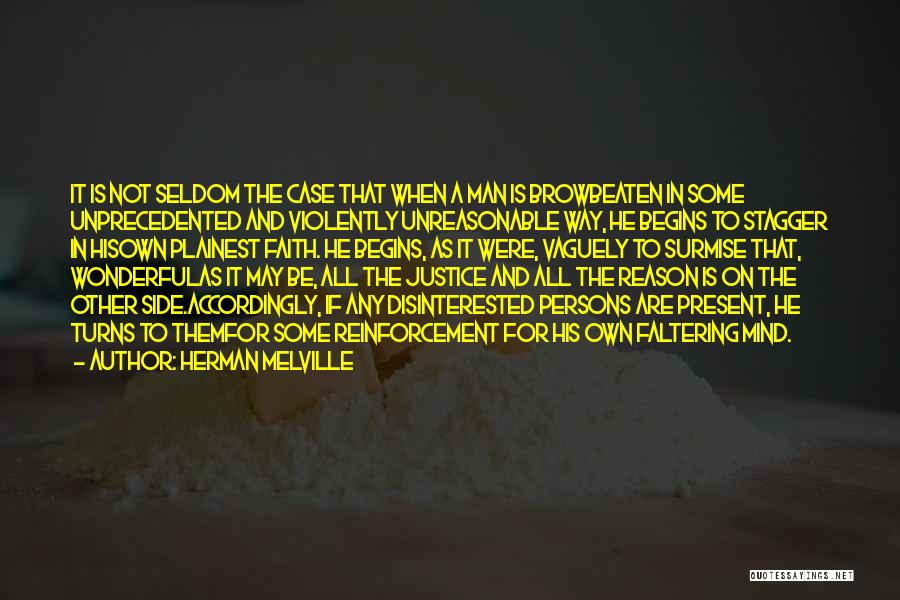 Herman Melville Quotes: It Is Not Seldom The Case That When A Man Is Browbeaten In Some Unprecedented And Violently Unreasonable Way, He
