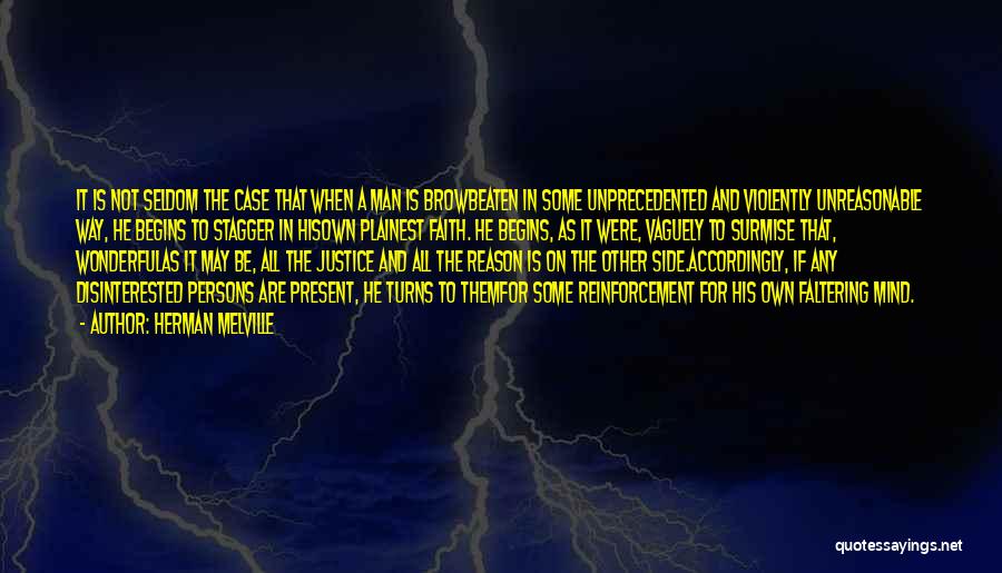 Herman Melville Quotes: It Is Not Seldom The Case That When A Man Is Browbeaten In Some Unprecedented And Violently Unreasonable Way, He