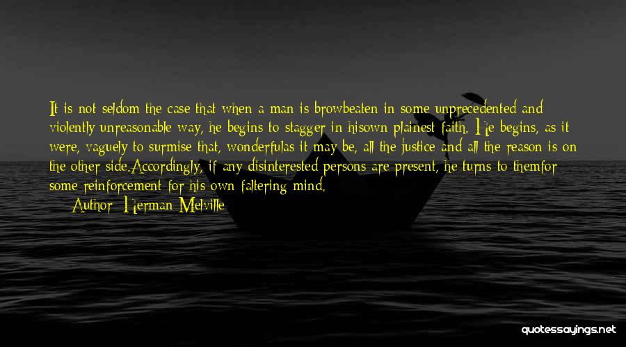 Herman Melville Quotes: It Is Not Seldom The Case That When A Man Is Browbeaten In Some Unprecedented And Violently Unreasonable Way, He