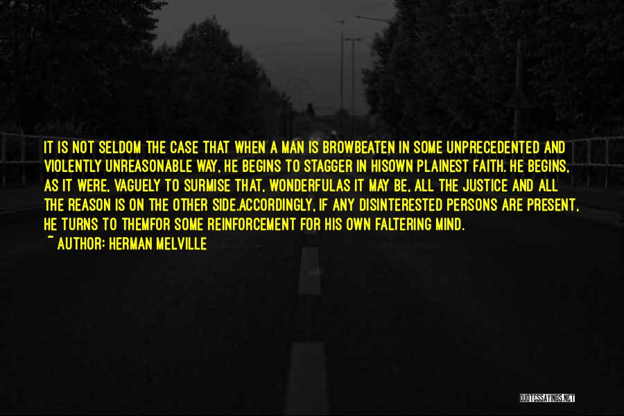 Herman Melville Quotes: It Is Not Seldom The Case That When A Man Is Browbeaten In Some Unprecedented And Violently Unreasonable Way, He