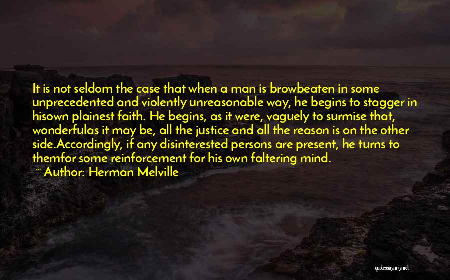 Herman Melville Quotes: It Is Not Seldom The Case That When A Man Is Browbeaten In Some Unprecedented And Violently Unreasonable Way, He