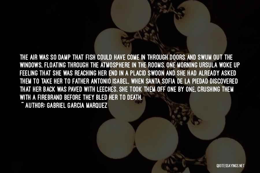 Gabriel Garcia Marquez Quotes: The Air Was So Damp That Fish Could Have Come In Through Doors And Swum Out The Windows, Floating Through