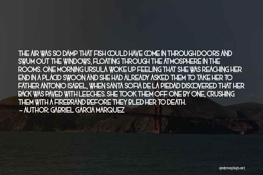 Gabriel Garcia Marquez Quotes: The Air Was So Damp That Fish Could Have Come In Through Doors And Swum Out The Windows, Floating Through