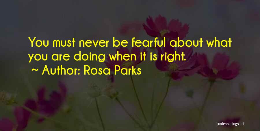 Rosa Parks Quotes: You Must Never Be Fearful About What You Are Doing When It Is Right.