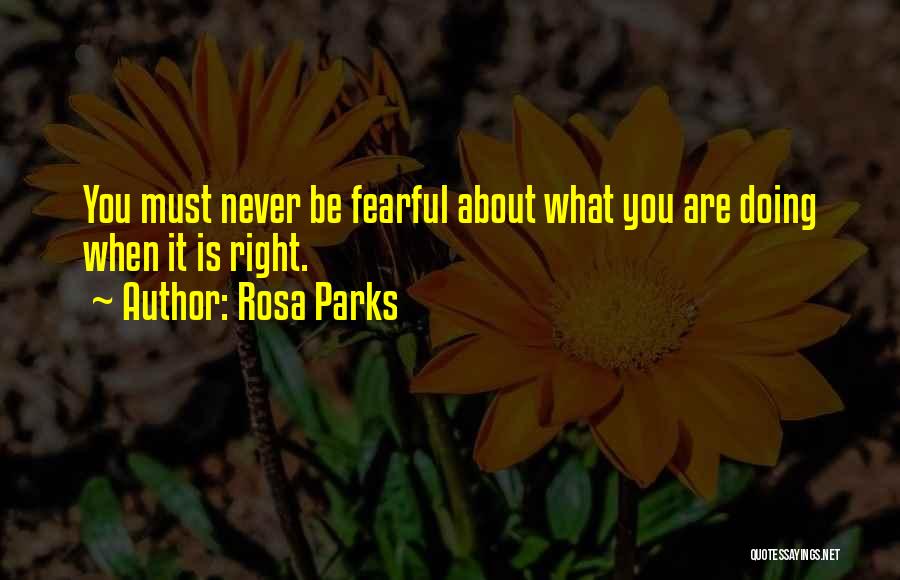 Rosa Parks Quotes: You Must Never Be Fearful About What You Are Doing When It Is Right.