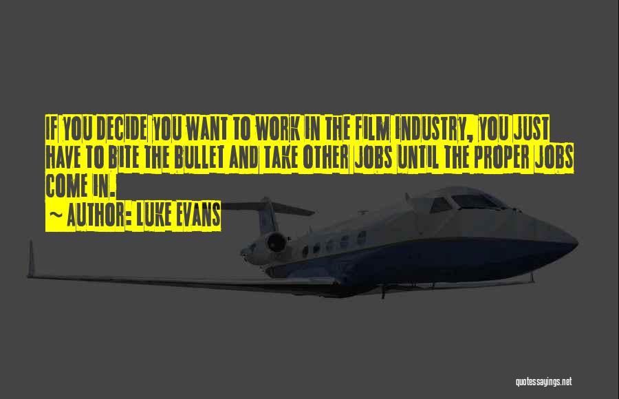Luke Evans Quotes: If You Decide You Want To Work In The Film Industry, You Just Have To Bite The Bullet And Take