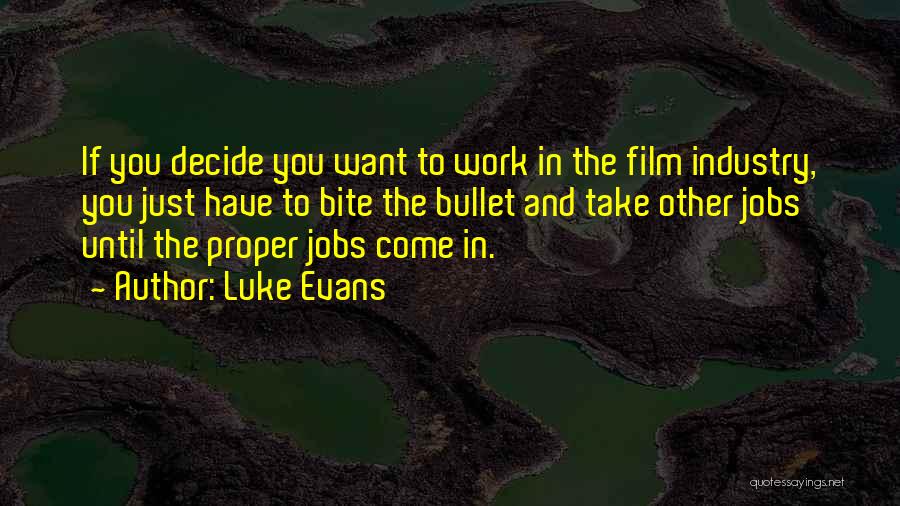 Luke Evans Quotes: If You Decide You Want To Work In The Film Industry, You Just Have To Bite The Bullet And Take