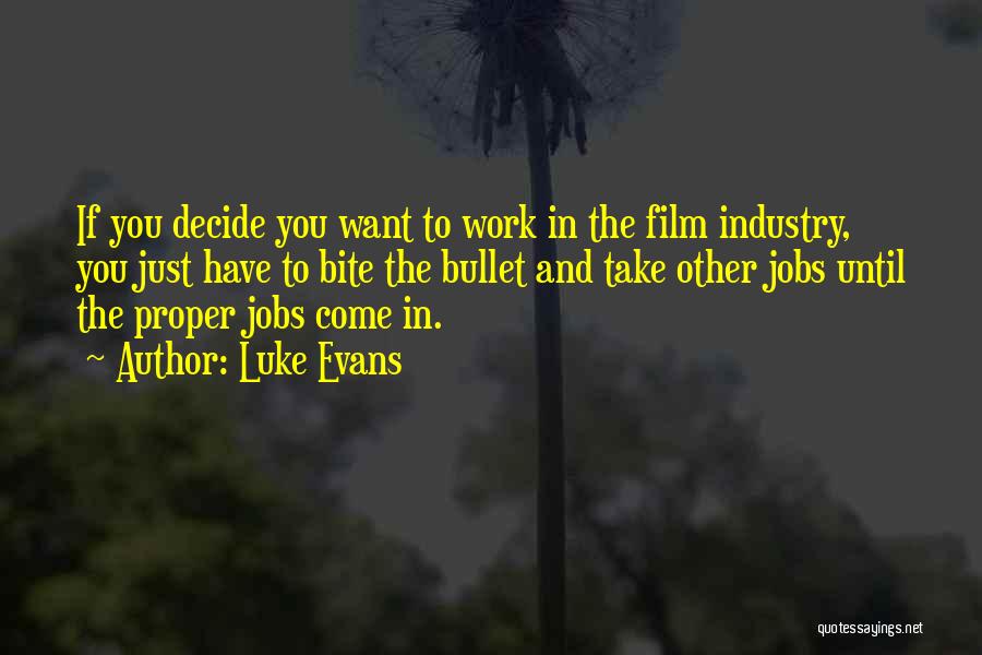 Luke Evans Quotes: If You Decide You Want To Work In The Film Industry, You Just Have To Bite The Bullet And Take