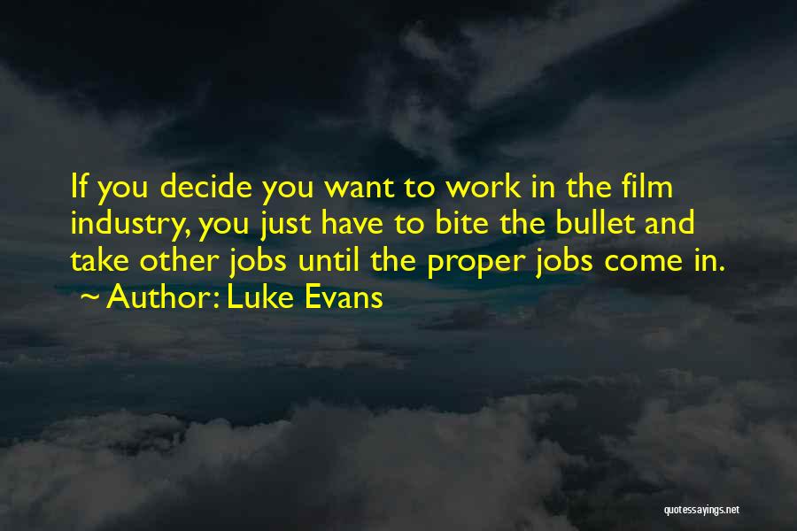 Luke Evans Quotes: If You Decide You Want To Work In The Film Industry, You Just Have To Bite The Bullet And Take