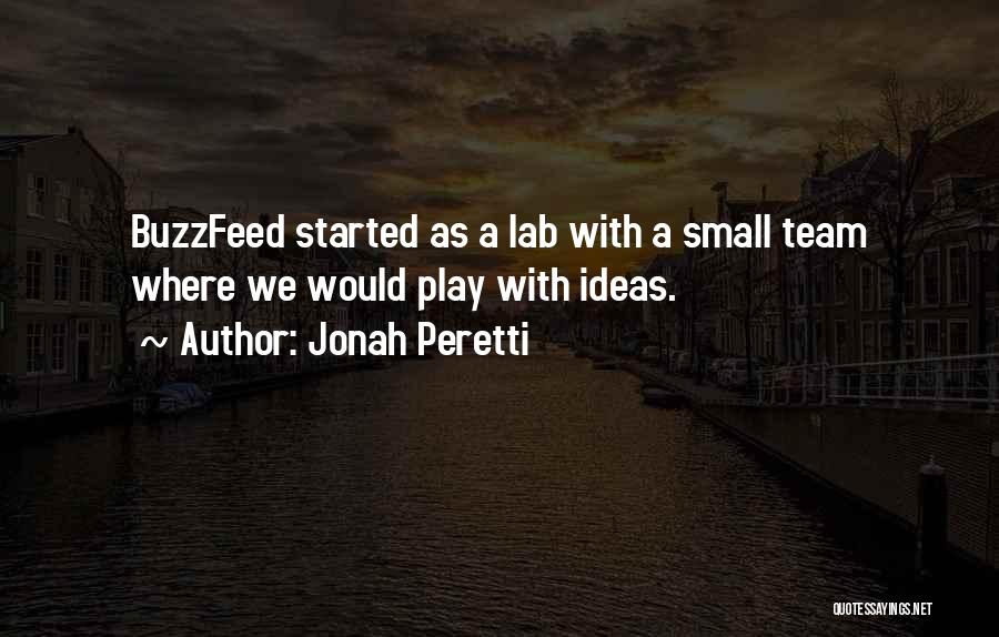 Jonah Peretti Quotes: Buzzfeed Started As A Lab With A Small Team Where We Would Play With Ideas.