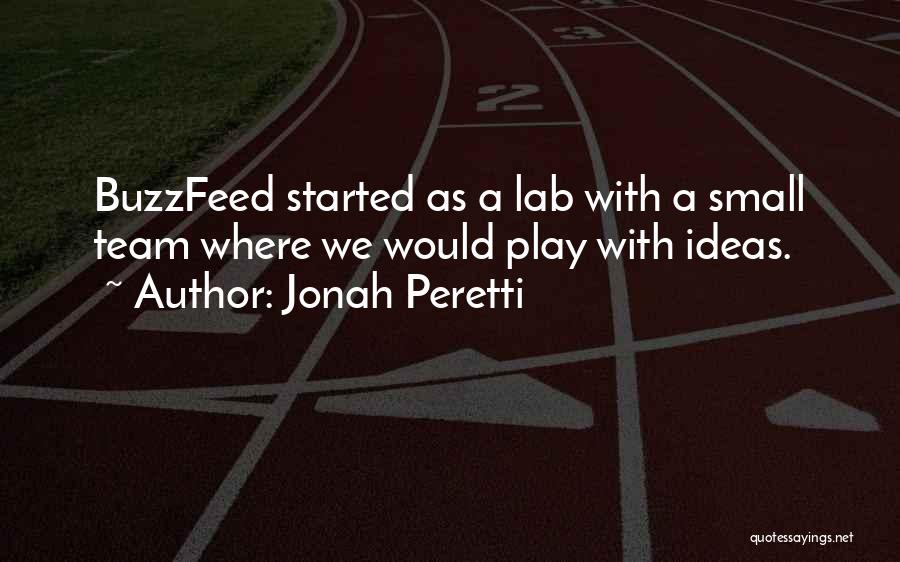 Jonah Peretti Quotes: Buzzfeed Started As A Lab With A Small Team Where We Would Play With Ideas.