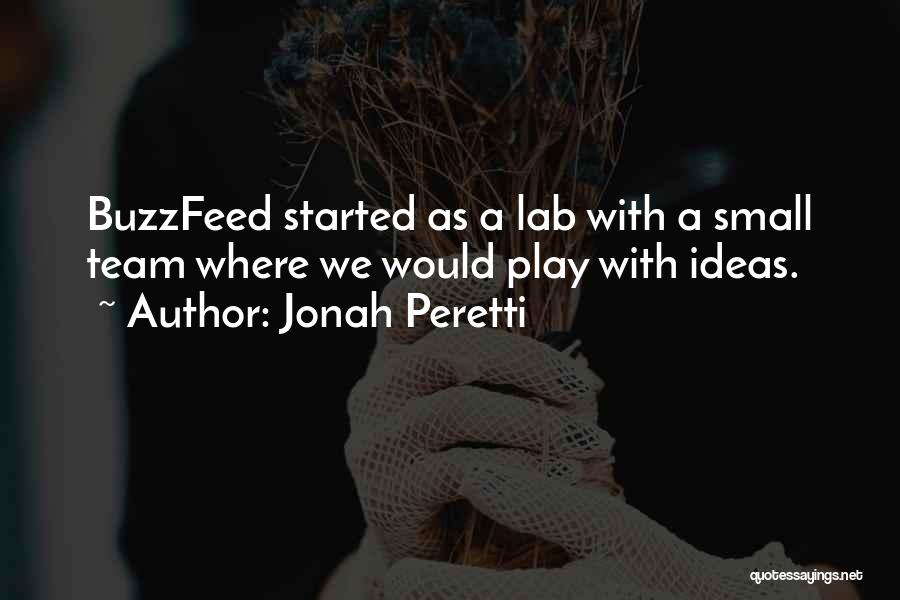 Jonah Peretti Quotes: Buzzfeed Started As A Lab With A Small Team Where We Would Play With Ideas.