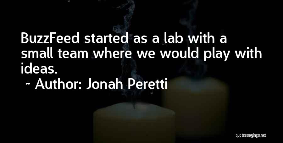 Jonah Peretti Quotes: Buzzfeed Started As A Lab With A Small Team Where We Would Play With Ideas.