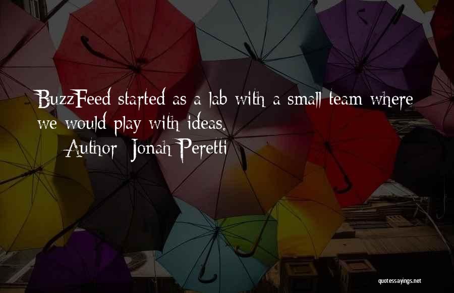 Jonah Peretti Quotes: Buzzfeed Started As A Lab With A Small Team Where We Would Play With Ideas.