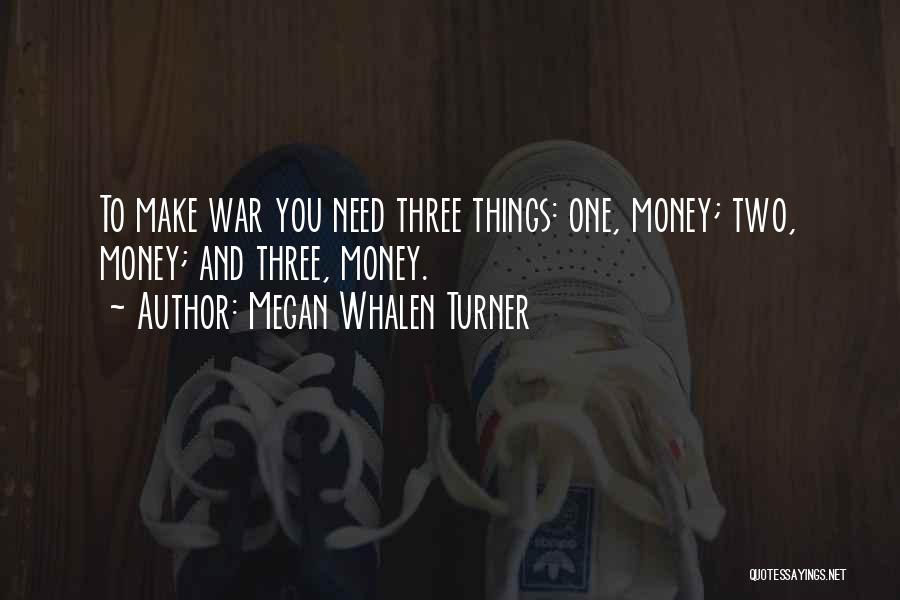 Megan Whalen Turner Quotes: To Make War You Need Three Things: One, Money; Two, Money; And Three, Money.