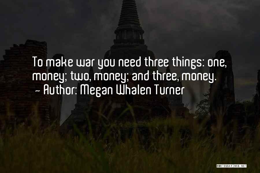 Megan Whalen Turner Quotes: To Make War You Need Three Things: One, Money; Two, Money; And Three, Money.