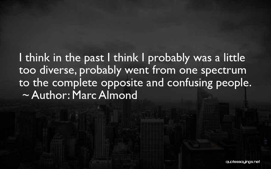 Marc Almond Quotes: I Think In The Past I Think I Probably Was A Little Too Diverse, Probably Went From One Spectrum To