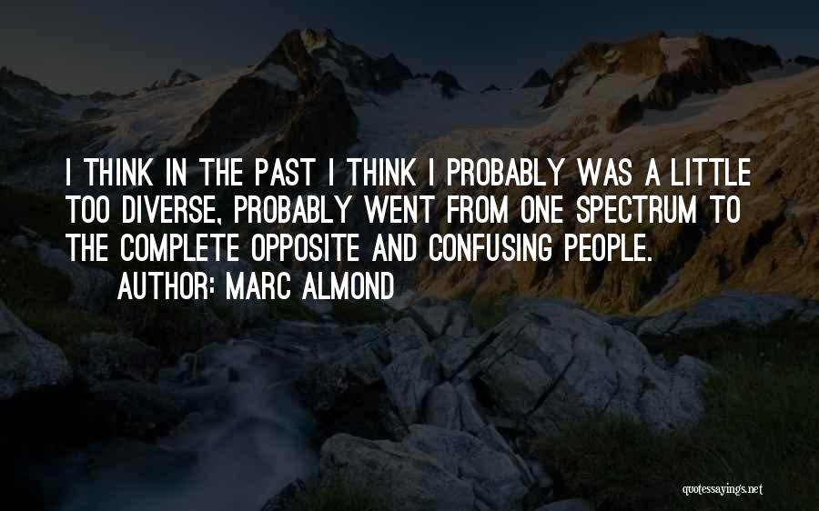 Marc Almond Quotes: I Think In The Past I Think I Probably Was A Little Too Diverse, Probably Went From One Spectrum To