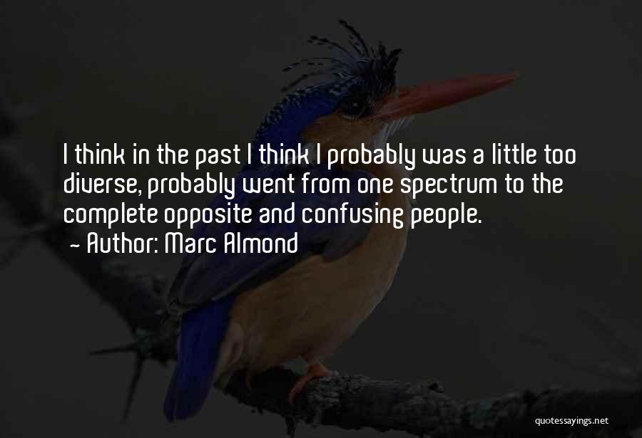 Marc Almond Quotes: I Think In The Past I Think I Probably Was A Little Too Diverse, Probably Went From One Spectrum To