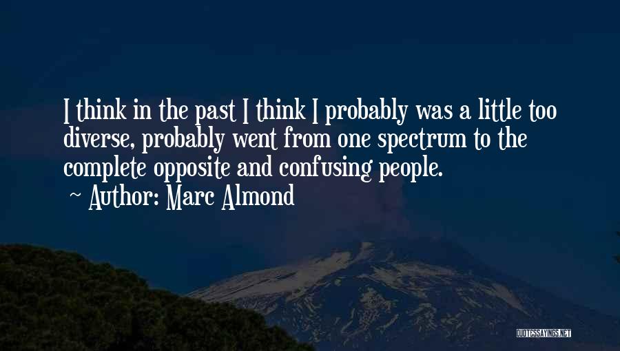 Marc Almond Quotes: I Think In The Past I Think I Probably Was A Little Too Diverse, Probably Went From One Spectrum To