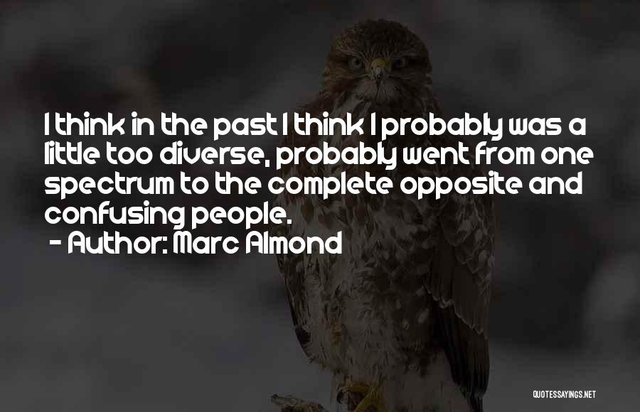Marc Almond Quotes: I Think In The Past I Think I Probably Was A Little Too Diverse, Probably Went From One Spectrum To