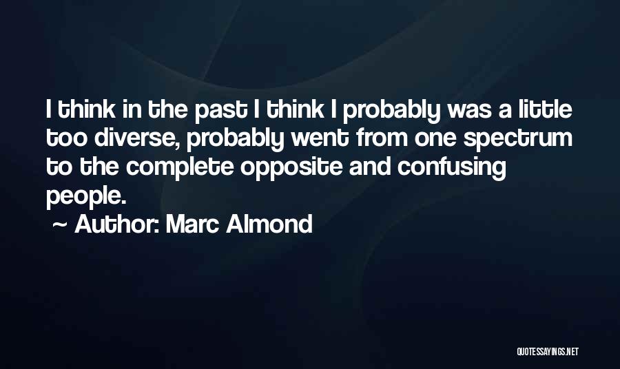 Marc Almond Quotes: I Think In The Past I Think I Probably Was A Little Too Diverse, Probably Went From One Spectrum To