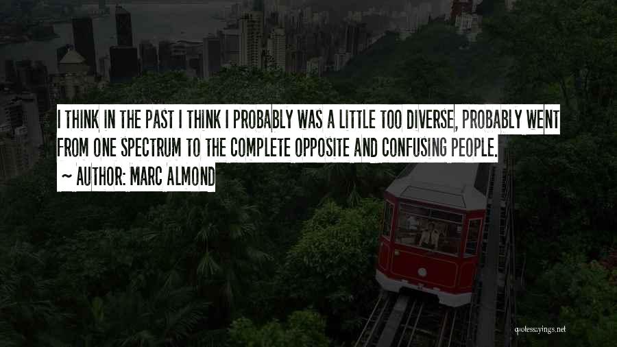 Marc Almond Quotes: I Think In The Past I Think I Probably Was A Little Too Diverse, Probably Went From One Spectrum To