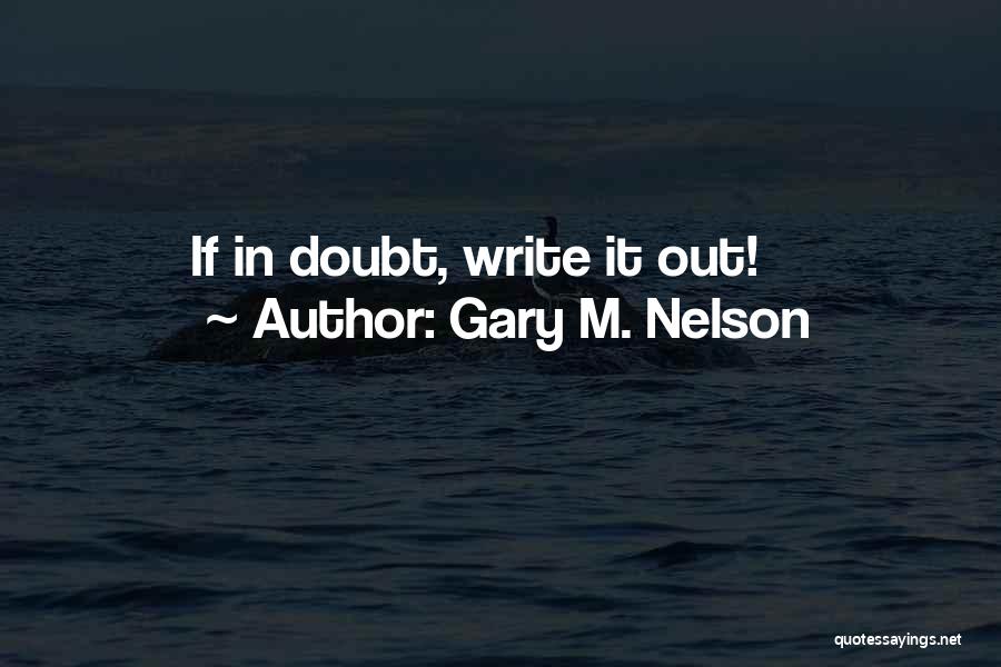Gary M. Nelson Quotes: If In Doubt, Write It Out!