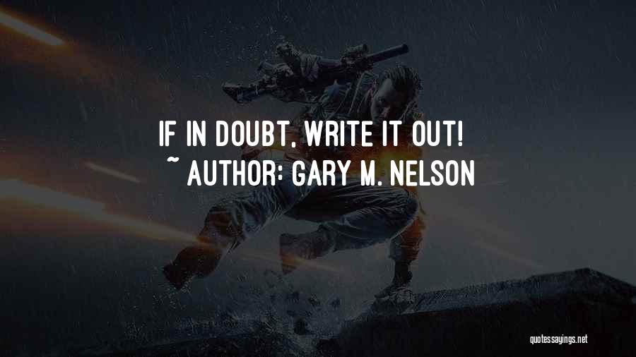 Gary M. Nelson Quotes: If In Doubt, Write It Out!