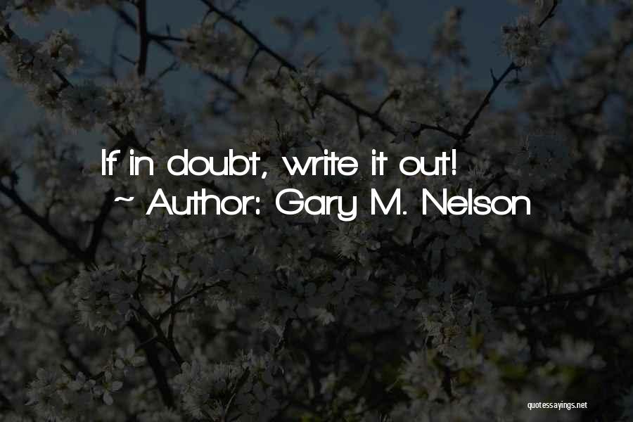 Gary M. Nelson Quotes: If In Doubt, Write It Out!