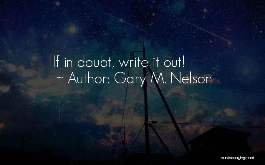 Gary M. Nelson Quotes: If In Doubt, Write It Out!