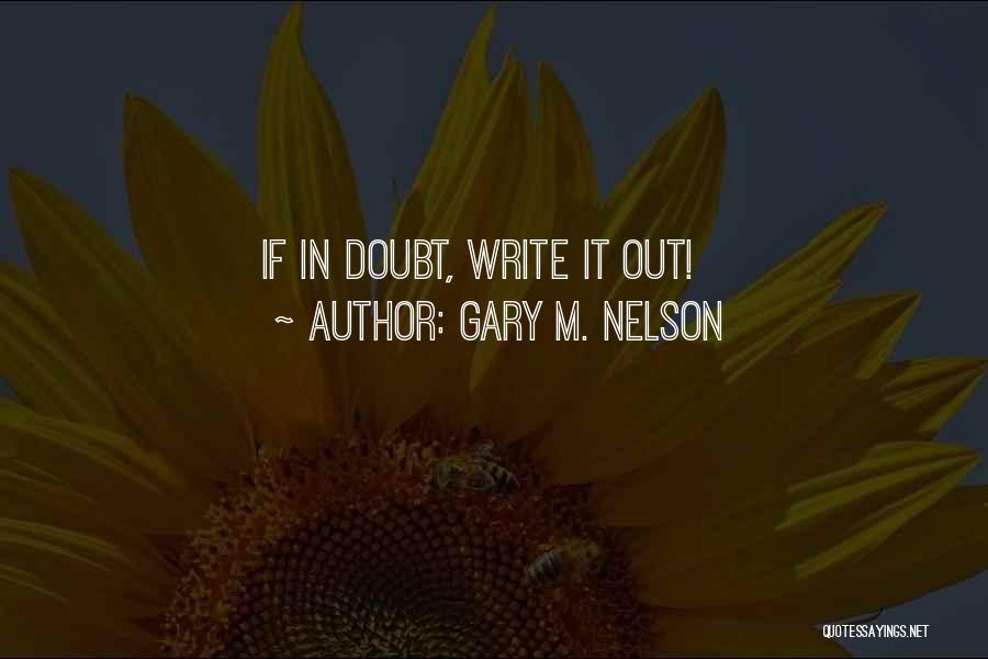 Gary M. Nelson Quotes: If In Doubt, Write It Out!