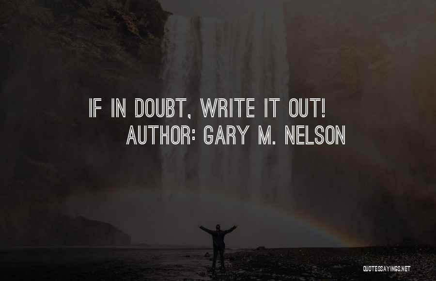 Gary M. Nelson Quotes: If In Doubt, Write It Out!