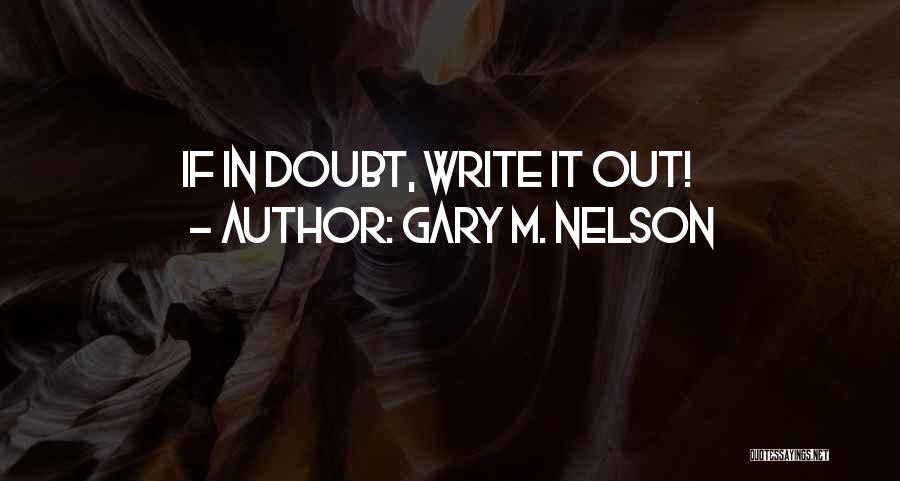 Gary M. Nelson Quotes: If In Doubt, Write It Out!