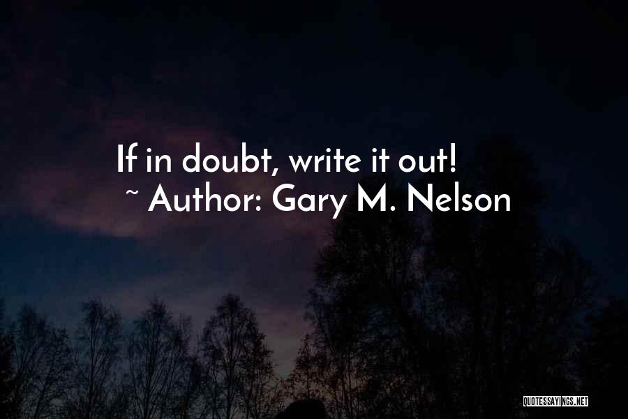 Gary M. Nelson Quotes: If In Doubt, Write It Out!