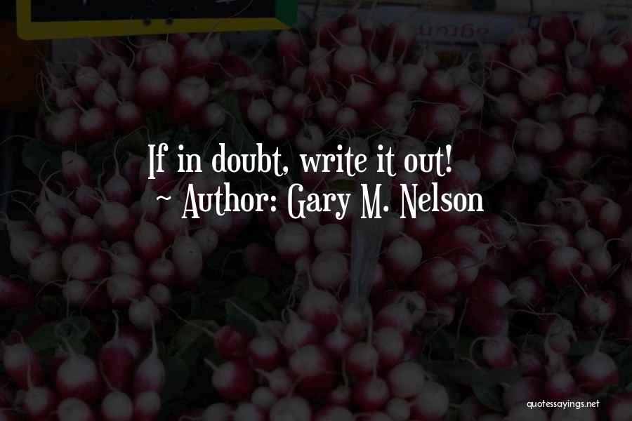 Gary M. Nelson Quotes: If In Doubt, Write It Out!