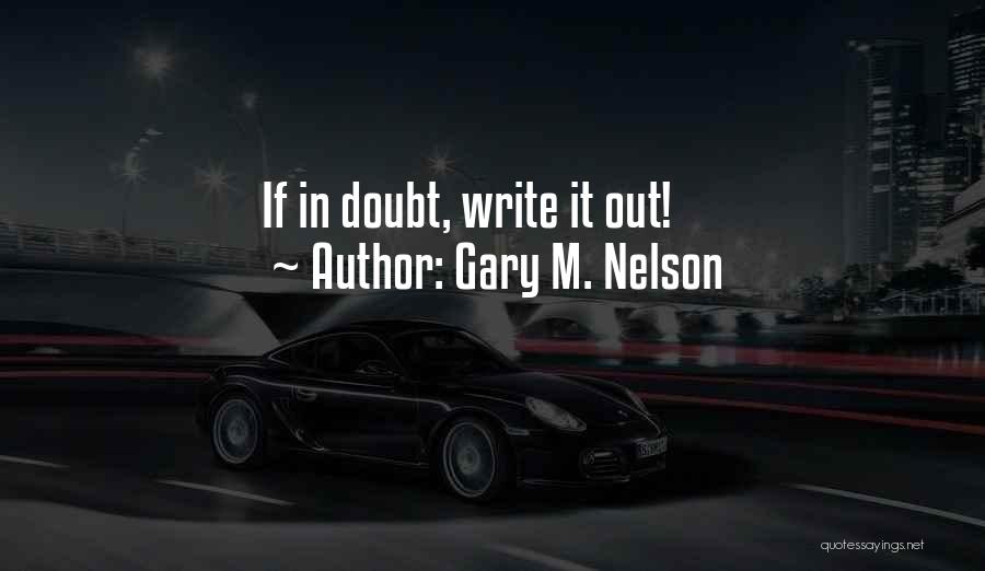 Gary M. Nelson Quotes: If In Doubt, Write It Out!