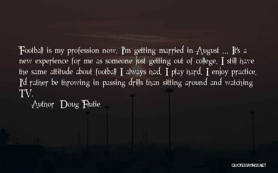 Doug Flutie Quotes: Football Is My Profession Now. I'm Getting Married In August ... It's A New Experience For Me As Someone Just