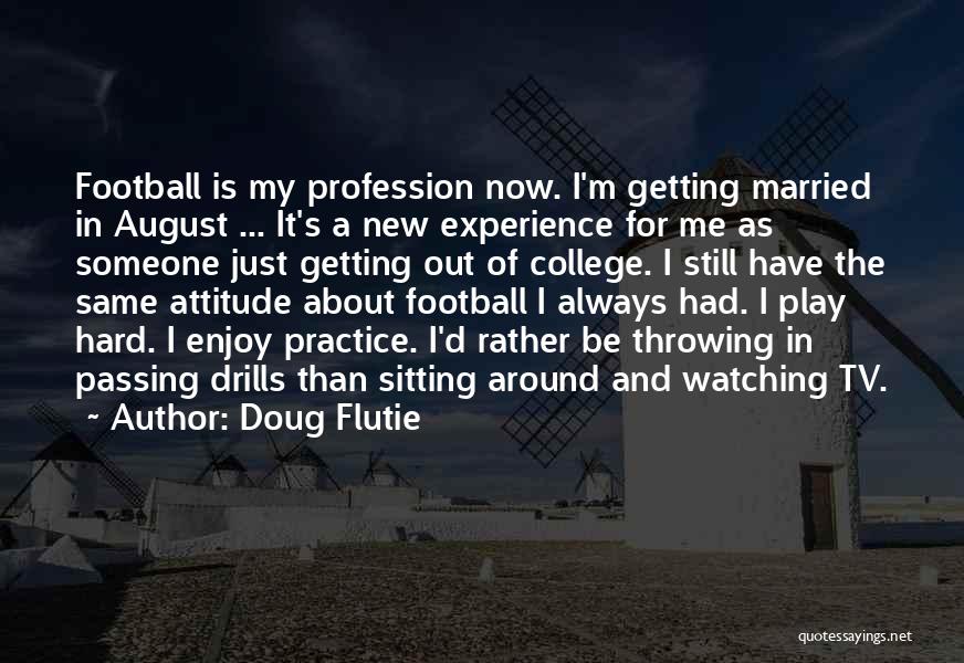 Doug Flutie Quotes: Football Is My Profession Now. I'm Getting Married In August ... It's A New Experience For Me As Someone Just