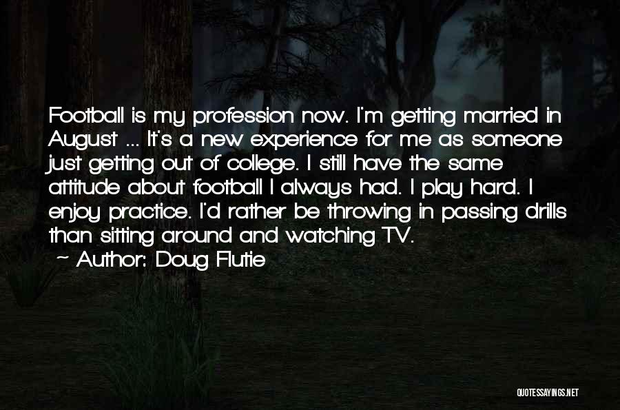 Doug Flutie Quotes: Football Is My Profession Now. I'm Getting Married In August ... It's A New Experience For Me As Someone Just