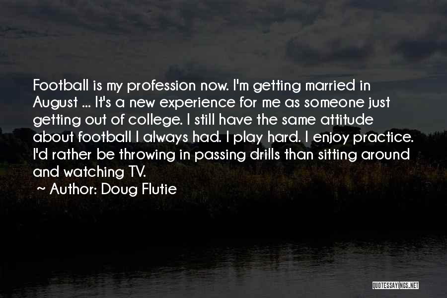 Doug Flutie Quotes: Football Is My Profession Now. I'm Getting Married In August ... It's A New Experience For Me As Someone Just