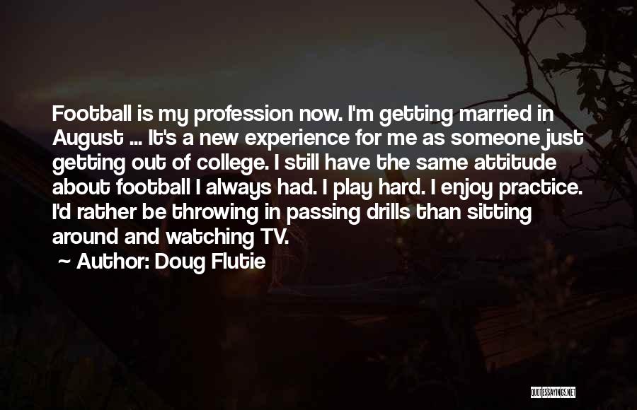 Doug Flutie Quotes: Football Is My Profession Now. I'm Getting Married In August ... It's A New Experience For Me As Someone Just