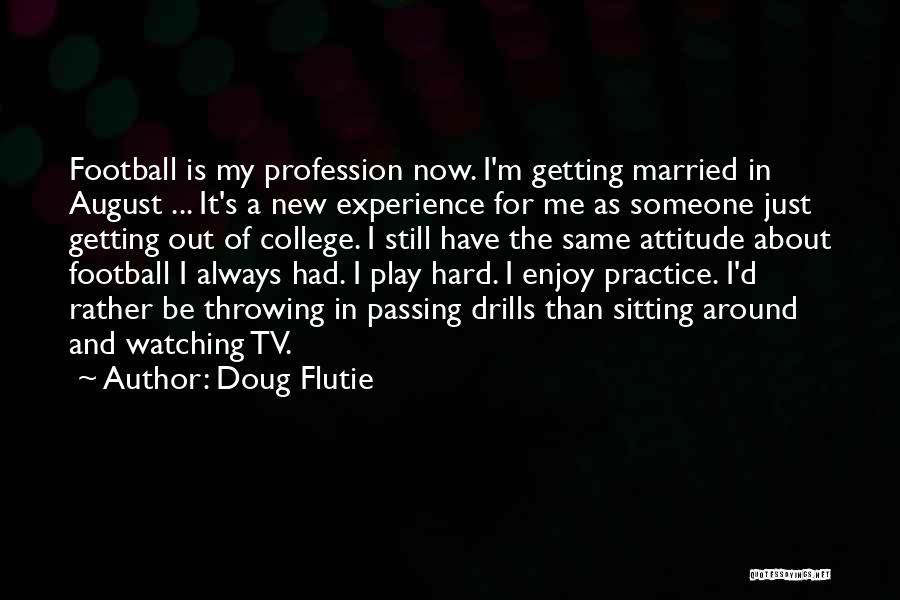 Doug Flutie Quotes: Football Is My Profession Now. I'm Getting Married In August ... It's A New Experience For Me As Someone Just