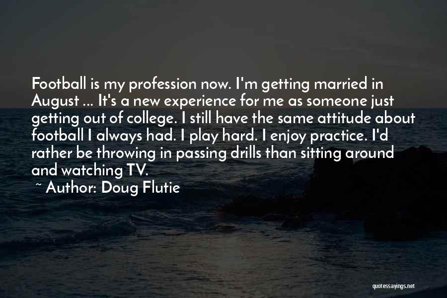 Doug Flutie Quotes: Football Is My Profession Now. I'm Getting Married In August ... It's A New Experience For Me As Someone Just