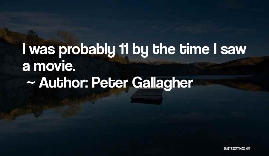 Peter Gallagher Quotes: I Was Probably 11 By The Time I Saw A Movie.