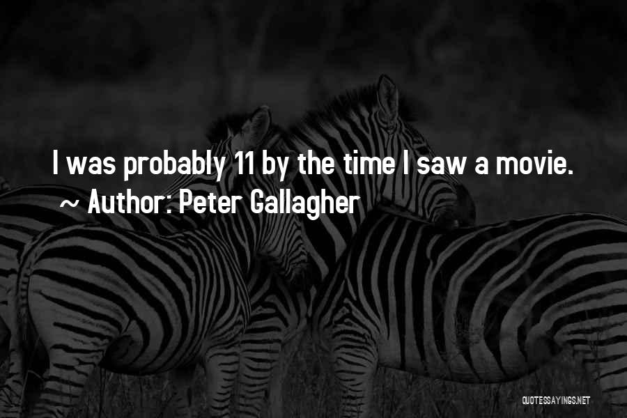 Peter Gallagher Quotes: I Was Probably 11 By The Time I Saw A Movie.