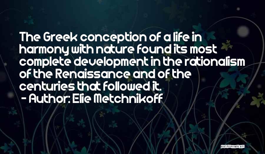 Elie Metchnikoff Quotes: The Greek Conception Of A Life In Harmony With Nature Found Its Most Complete Development In The Rationalism Of The