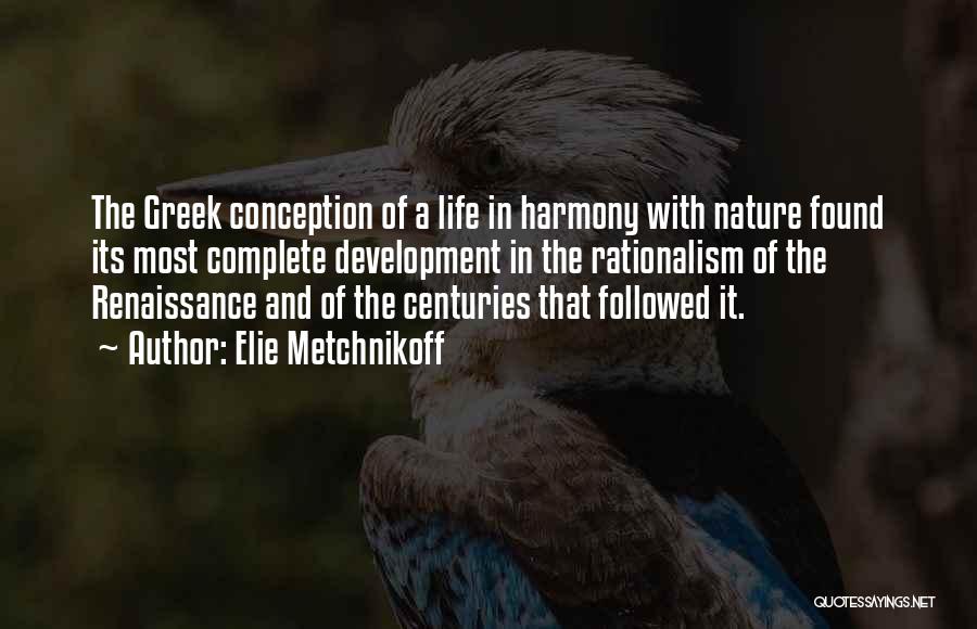 Elie Metchnikoff Quotes: The Greek Conception Of A Life In Harmony With Nature Found Its Most Complete Development In The Rationalism Of The